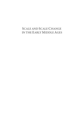 Scale and Scale Change in the Early Middle Ages: Exploring Landscape, Local Society, and the World Beyond